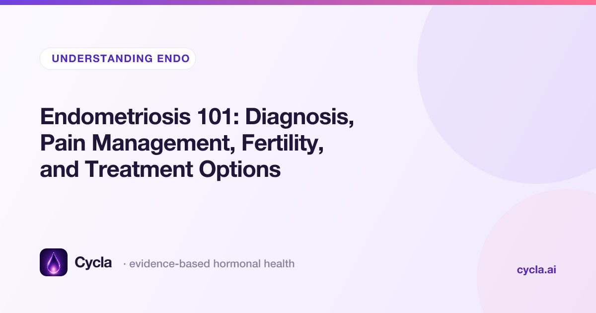 Endometriosis 101: Diagnosis, Pain Management, Fertility, and Treatment Options