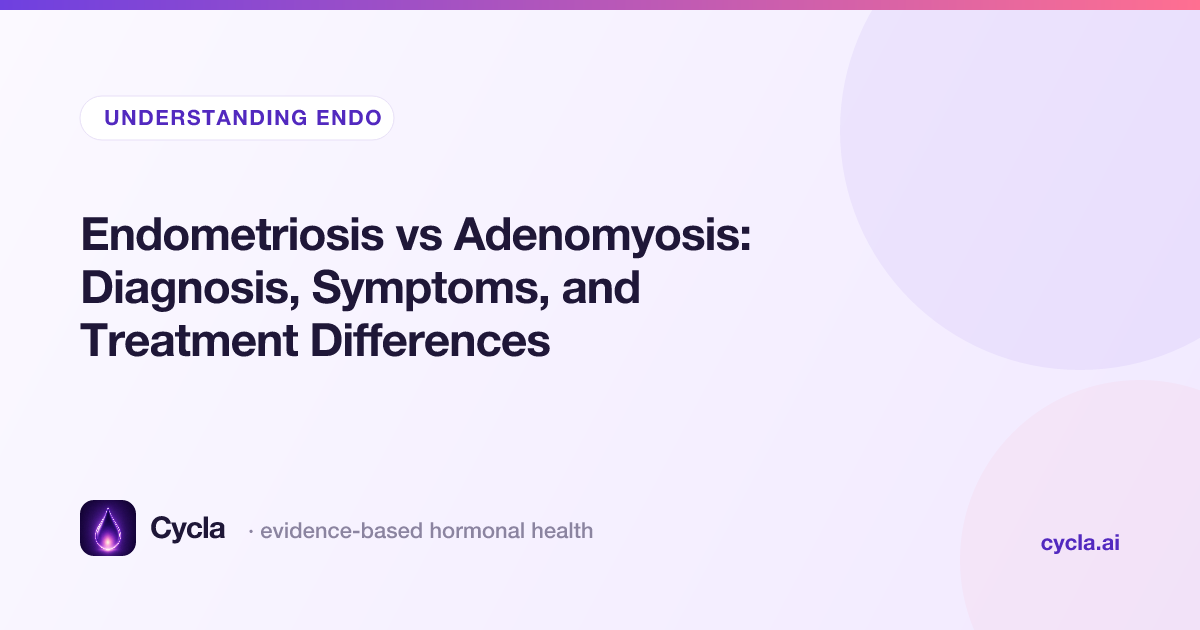 Endometriosis vs Adenomyosis: Diagnosis, Symptoms, and Treatment Differences