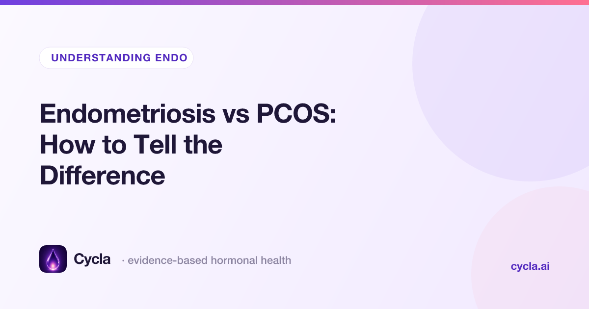 Endometriosis vs PCOS: How to Tell the Difference