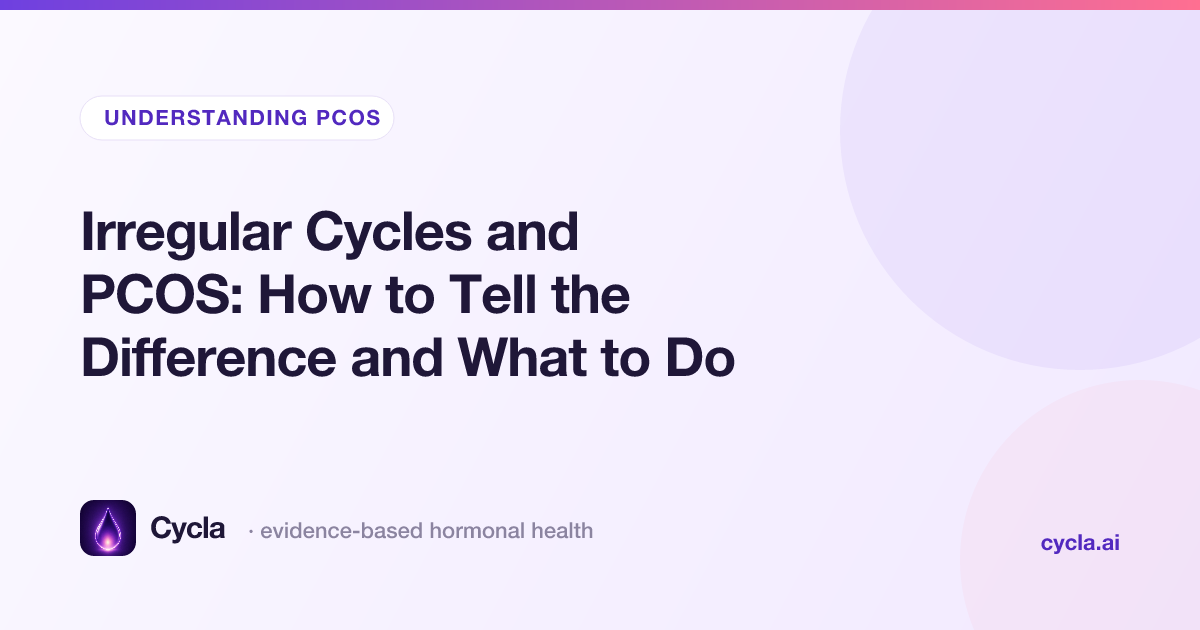 Irregular Cycles and PCOS: How to Tell the Difference and What to Do
