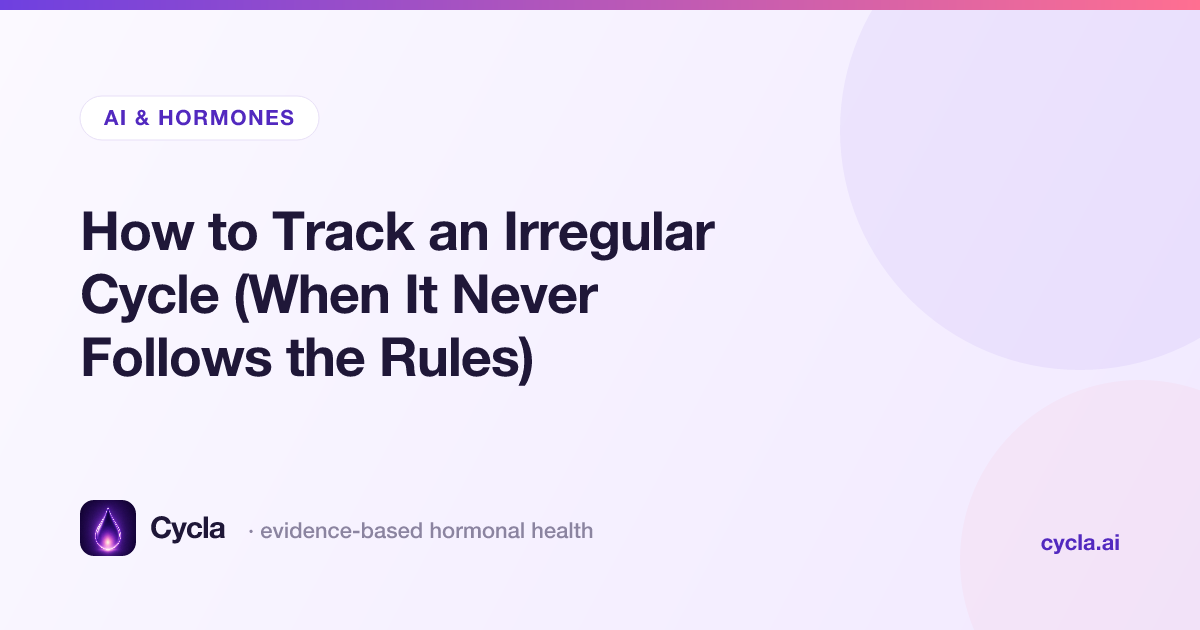 How to Track an Irregular Cycle (When It Never Follows the Rules)