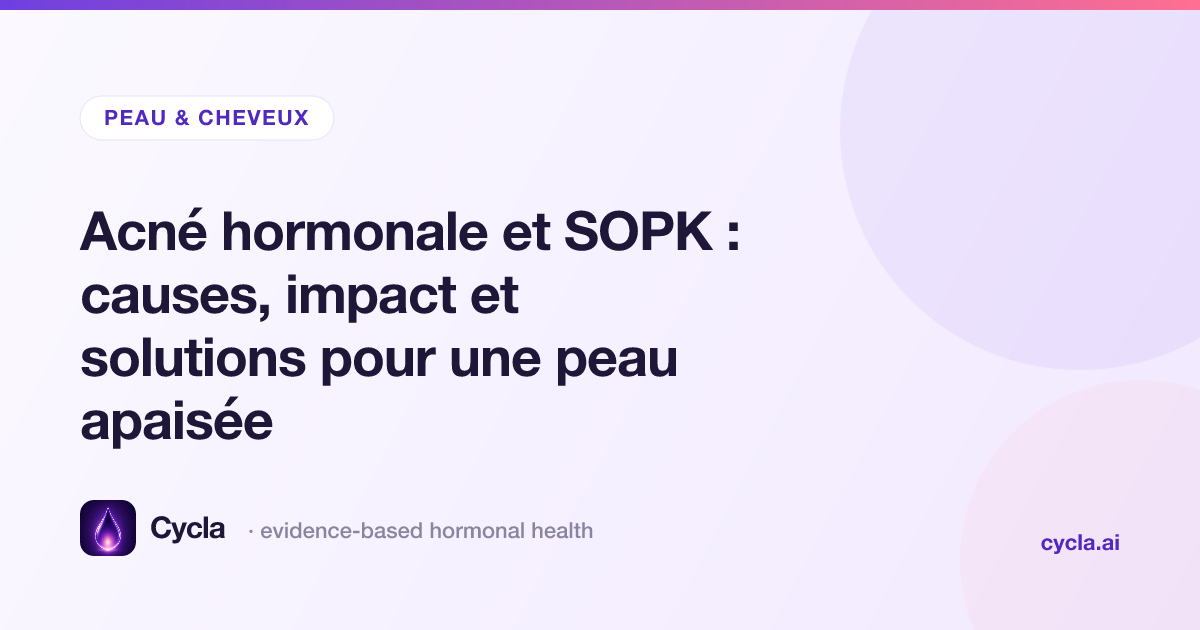Acné hormonale et SOPK : causes, impact et solutions pour une peau apaisée